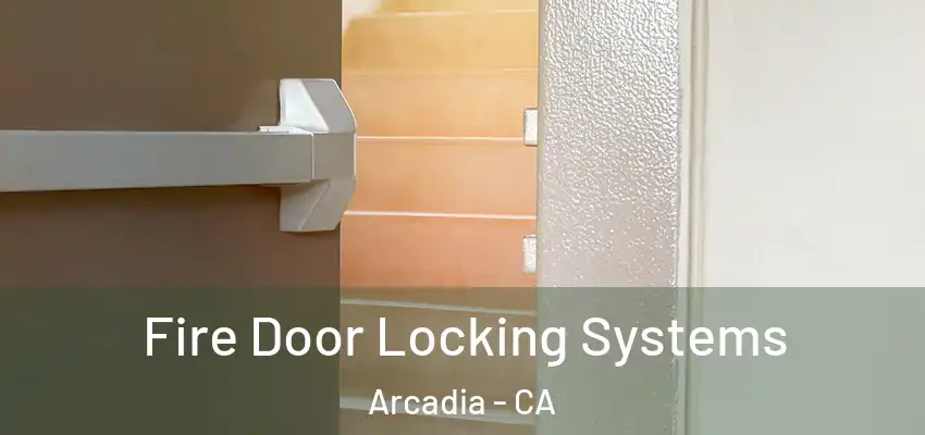  Fire Door Locking Systems Arcadia - CA
